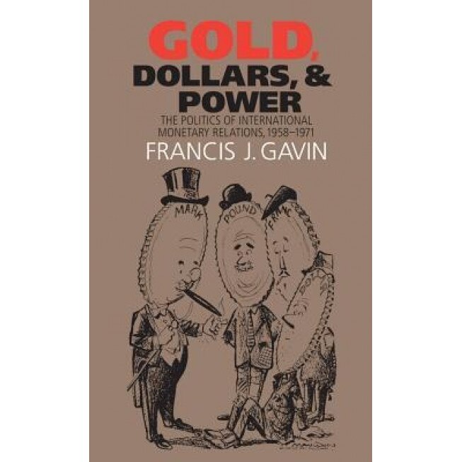 Gold, Dollars, and Power: The Politics of International Monetary Relations, 1958-1971 - Francis J. Gavin (Author)