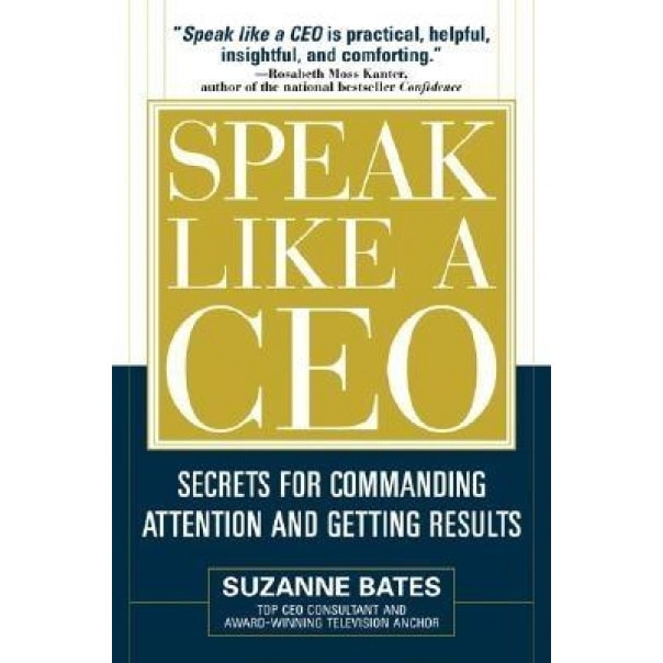 Speak Like a CEO: Secrets for Commanding Attention and Getting Results - Suzanne Bates