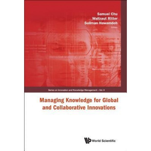 Managing Knowledge for Global and Collaborative Innovations - Samuel Chu (Editor)