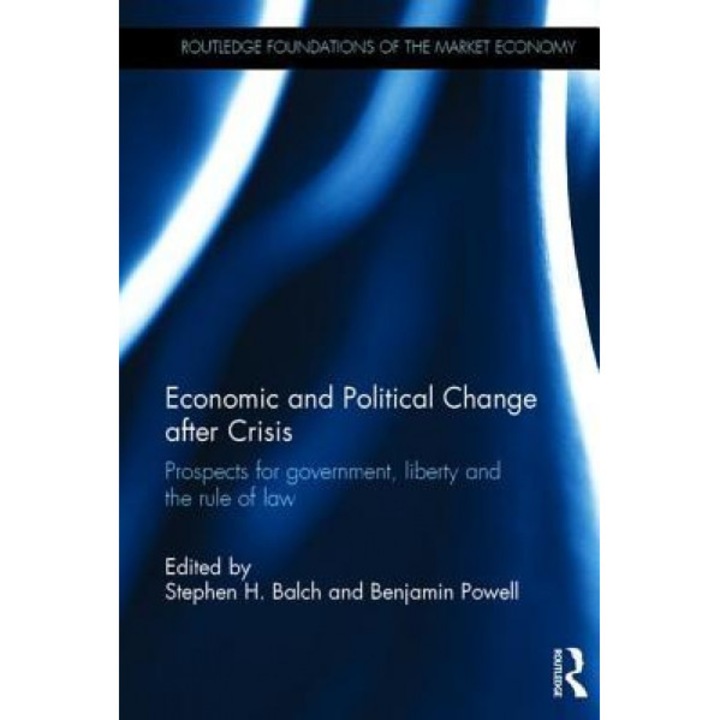 Economic and Political Change After Crisis: Prospects for Government, Liberty, and the Rule of Law - Stephen H. Balch (Editor)