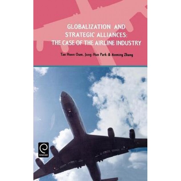 Globalization and Strategic Alliances: The Case of the Airline Industry - Tae Hoon Oum (Author)