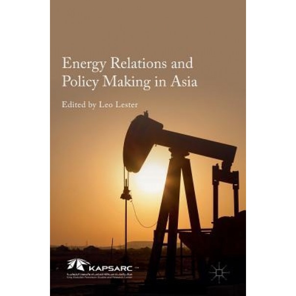 Energy Relations and Policy Making in Asia - Leo Lester (Editor)