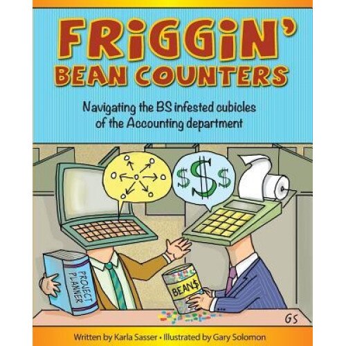 Friggin' Bean Counters: Navigating the Bs Infested Cubicles of the Accounting Department - Karla K. Sasser (Author)