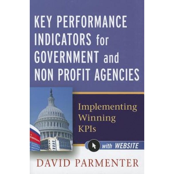Key Performance Indicators for Government and Non Profit Agencies: Implementing Winning KPIs - David Parmenter (Author)