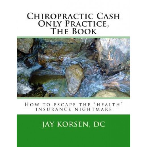 Chiropractic Cash Only Practice, the Book - Dr Jay Korsen (Author)