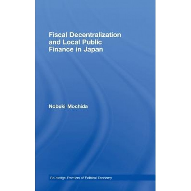 Fiscal Decentralization and Local Public Finance in Japan - Mochida Nobuki (Author)