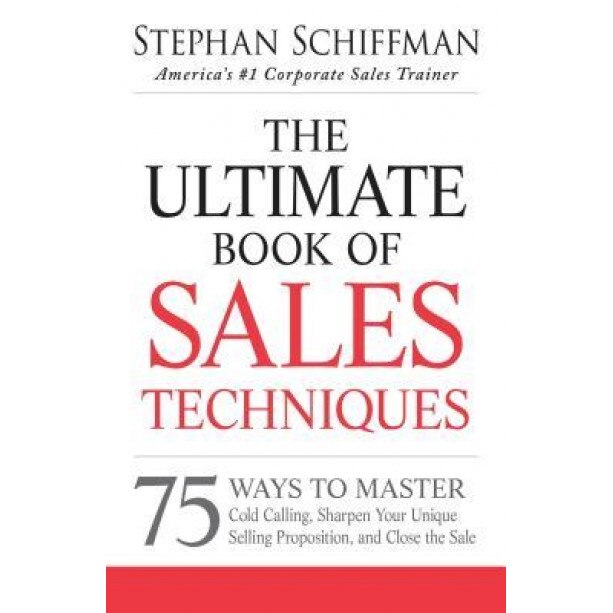The Ultimate Book of Sales Techniques: 75 Ways to Master Cold Calling, Sharpen Your Unique Selling Proposition, and Close the Sale, Stephan Schiffman (Author)