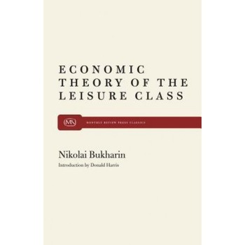 The Economic Theory of the Leisure Class - Nikolai I. Bukharin (Author) The Economic Theory of the Leisure Class - Nikolai I. Bukharin (Author)