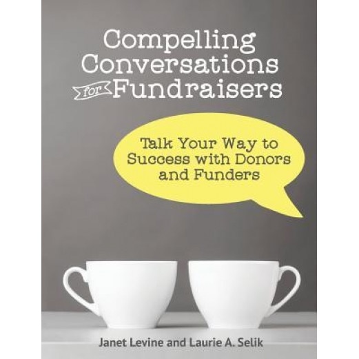 Compelling Conversations for Fundraisers: Talk Your Way to Success with Donors and Funders - Janet Levine (Author)