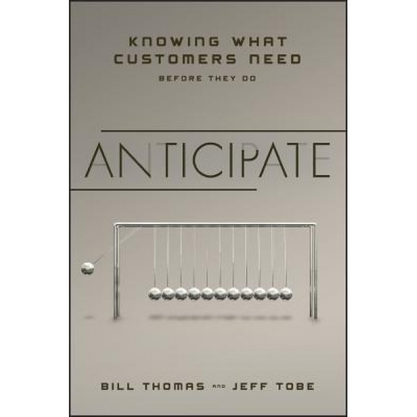 Anticipate: Knowing What Customers Need Before They Do - Jeff Tobe (Author)