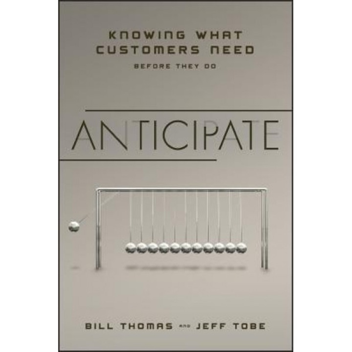Anticipate: Knowing What Customers Need Before They Do - Jeff Tobe (Author)