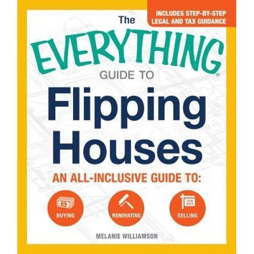 The Everything Guide to Flipping Houses: An All-Inclusive Guide to Buying, Renovating, Selling - Melanie Williamson (Author)