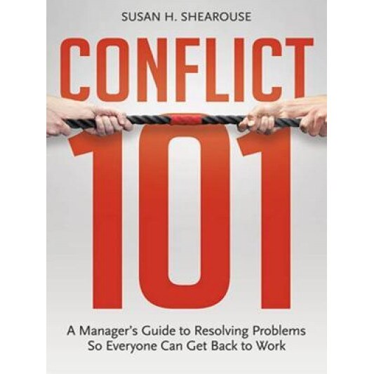 Conflict 101: A Manager's Guide to Resolving Problems So Everyone Can Get Back to Work - Susan H. Shearouse (Author)