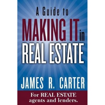 A Guide to Making It in Real Estate: A Success Guide for Real Estate Lenders, Real Estate Agents and Those Who Would Like to Learn about the Profess - James R. Carter (Author) A Guide to Making It in Real Estate: A Success Guide for Real Estate Lenders, Real Estate Agents and Those Who Would Like to Learn about the Profess - James R. Carter (Author)
