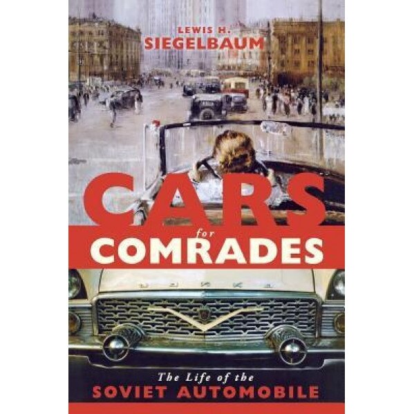 Cars for Comrades: The Life of the Soviet Automobile - Lewis H. Siegelbaum (Author)