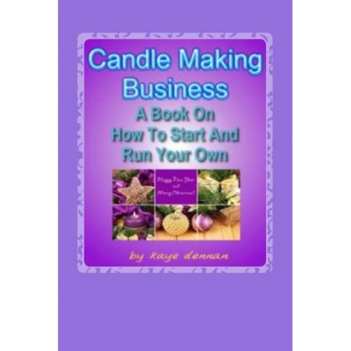 Candle Making Business: A Book on How to Start and Run Your Own, Kaye Dennan (Author)