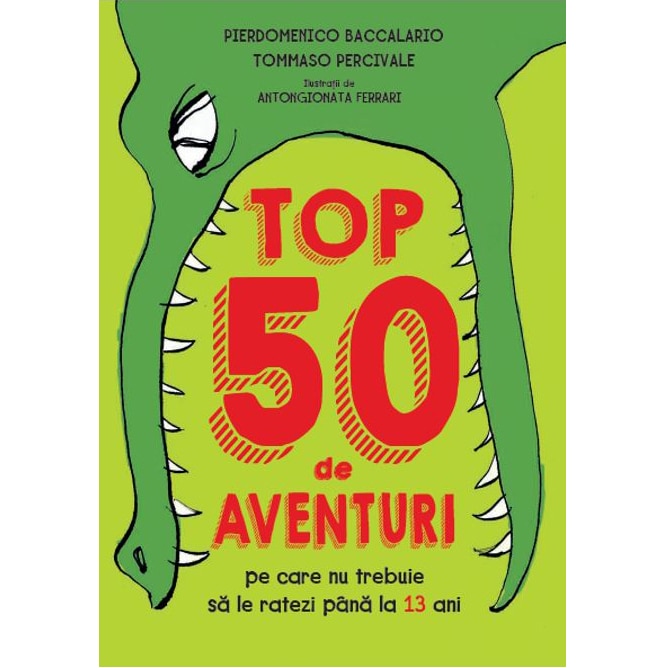 Top 50 De Aventuri Pe Care Nu Trebuie Sa Le Ratezi Pana La 13 Ani. Pierdomenico Baccalario, Tommaso Percivale. Reeditare, Pierdomenico Baccalario, Tommaso Percivale