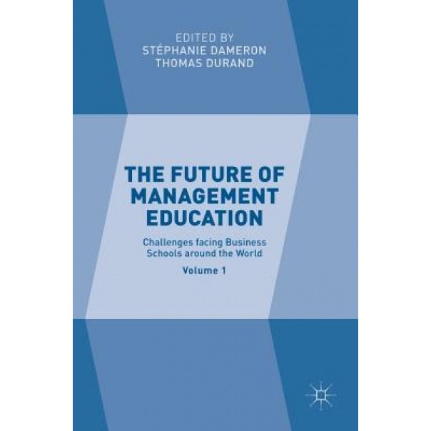 The Future of Management Education: Volume 1: Challenges Facing Business Schools Around the World - Stephanie Dameron (Editor)