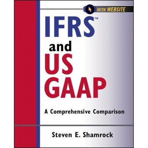 IFRS and US GAAP: A Comprehensive Comparison - Steven E. Shamrock (Author)