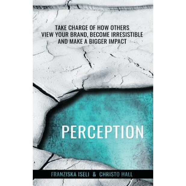 Perception: Take Charge of How Others View Your Brand, Become Irresistible, and Make a Bigger Impact - Christo Hall (Author)