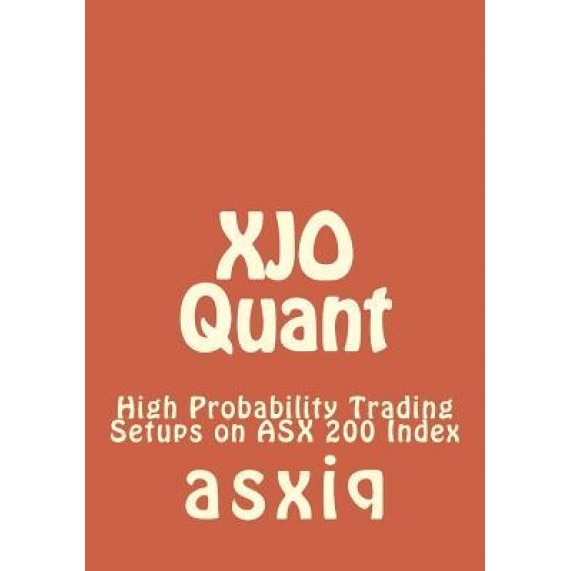 Xjo Quant: High Probability Trading Setups on Asx 200 Index - Asxiq (Author)