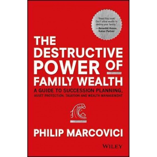 The Destructive Power of Family Wealth: A Guide to Succession Planning, Asset Protection, Taxation and Wealth Management - Philip Marcovici (Author)