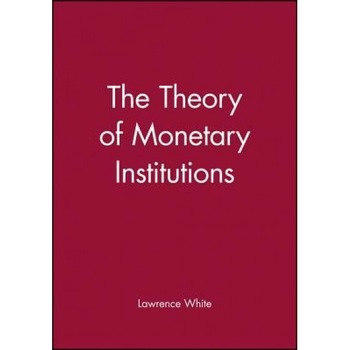 The Theory of Monetary Institutions - Lawrence H. White (Author) The Theory of Monetary Institutions - Lawrence H. White (Author)