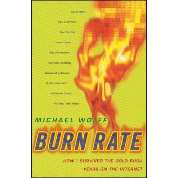 Burn Rate: How I Survived the Gold Rush Years on the Internet - Michael Wolff (Author)