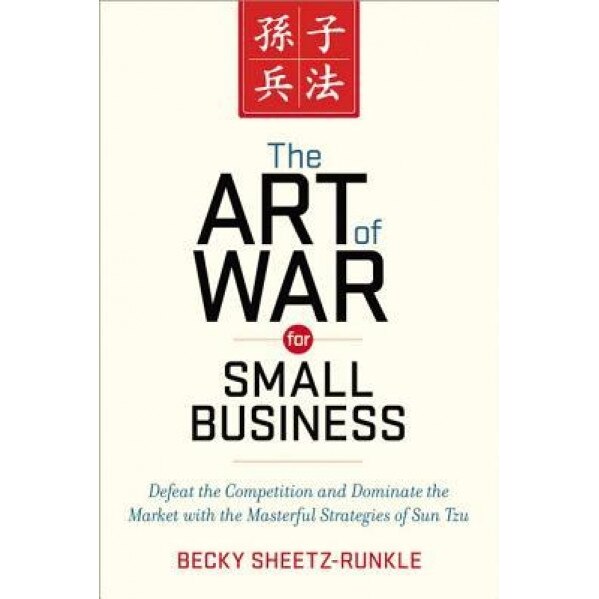The Art of War for Small Business: Defeat the Competition and Dominate the Market with the Masterful Strategies of Sun Tzu, Becky Sheetz-Runkle (Author)