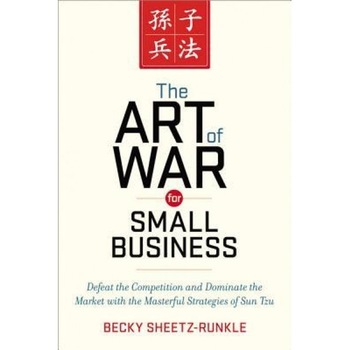 The Art of War for Small Business: Defeat the Competition and Dominate the Market with the Masterful Strategies of Sun Tzu, Becky Sheetz-Runkle (Author) The Art of War for Small Business: Defeat the Competition and Dominate the Market with the Masterful Strategies of Sun Tzu, Becky Sheetz-Runkle (Author)