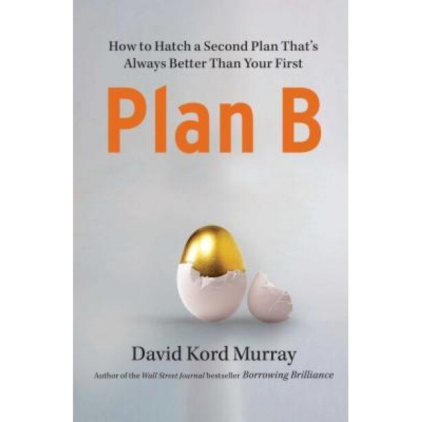 Plan B: How to Hatch a Second Plan That's Always Better Than Your First - David Kord Murray (Author)
