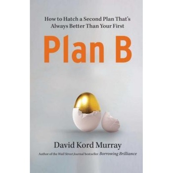 Plan B: How to Hatch a Second Plan That's Always Better Than Your First - David Kord Murray (Author) Plan B: How to Hatch a Second Plan That's Always Better Than Your First - David Kord Murray (Author)