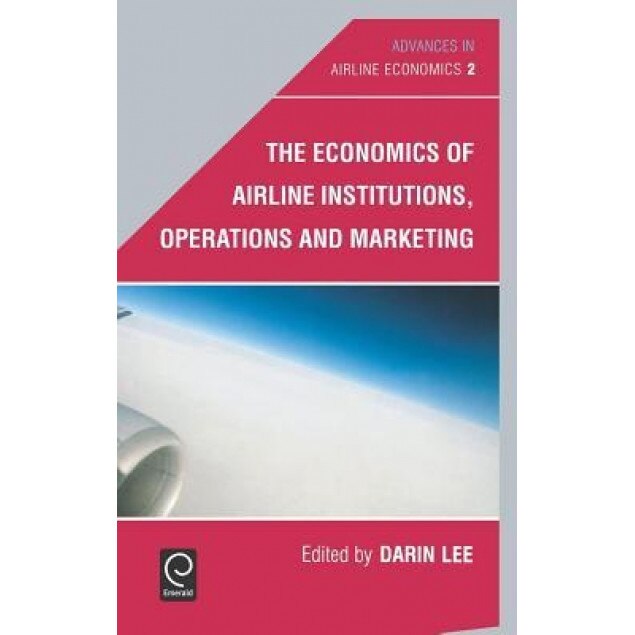 The Economics of Airline Institutions, Operations and Marketing - Darin Lee (Editor)