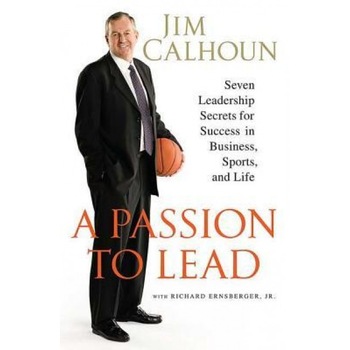 A Passion to Lead: Seven Leadership Secrets for Success in Business, Sports, and Life - Jim Calhoun (Author) A Passion to Lead: Seven Leadership Secrets for Success in Business, Sports, and Life - Jim Calhoun (Author)