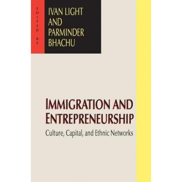 Immigration and Entrepreneurship: Culture, Capital, and Ethnic Networks - Ivan H. Light (Editor)