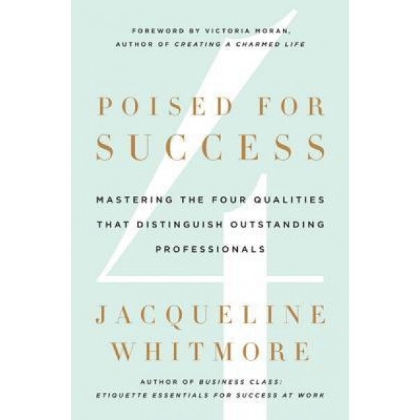 Poised for Success: Mastering the Four Qualities That Distinguish Outstanding Professionals - Jacqueline Whitmore (Author)