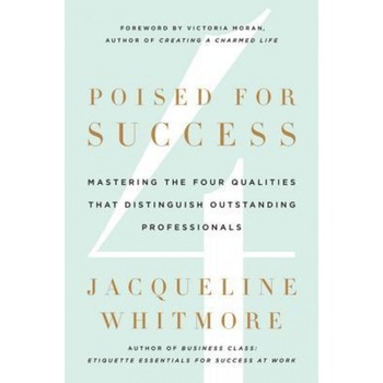 Poised for Success: Mastering the Four Qualities That Distinguish Outstanding Professionals - Jacqueline Whitmore (Author) Poised for Success: Mastering the Four Qualities That Distinguish Outstanding Professionals - Jacqueline Whitmore (Author)