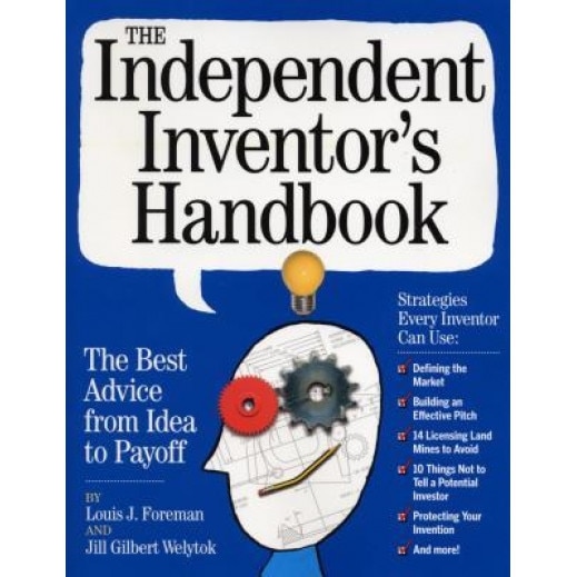 The Independent Inventor's Handbook: The Best Advice from Idea to Payoff - Louis J. Foreman, Jill Gilbert Welytok