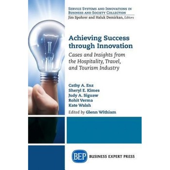 Achieving Success Through Innovation: Cases and Insights from the Hospitality, Travel, and Tourism Industry - Glenn Withiam (Editor) Achieving Success Through Innovation: Cases and Insights from the Hospitality, Travel, and Tourism Industry - Glenn Withiam (Editor)
