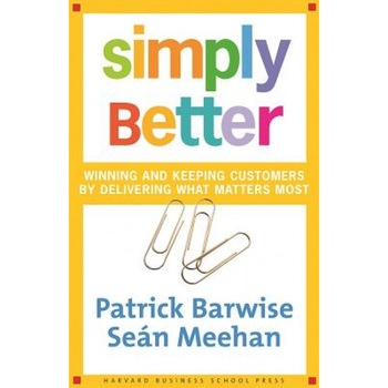 Simply Better: Winning and Keeping Customers by Delivering What Matters Most - T. P. Barwise, Patrick Barwise, Sean Meehan Simply Better: Winning and Keeping Customers by Delivering What Matters Most - T. P. Barwise, Patrick Barwise, Sean Meehan