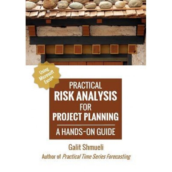 Practical Risk Analysis for Project Planning: A Hands-On Guide Using Excel - Galit Shmueli (Author)