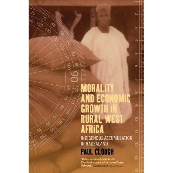 Morality and Economic Growth in Rural West Africa: Indigenous Accumulation in Hausaland - Paul Clough (Author)