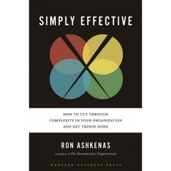 Simply Effective: How to Cut Through Complexity in Your Organization and Get Things Done - Ron Ashkenas Simply Effective: How to Cut Through Complexity in Your Organization and Get Things Done - Ron Ashkenas