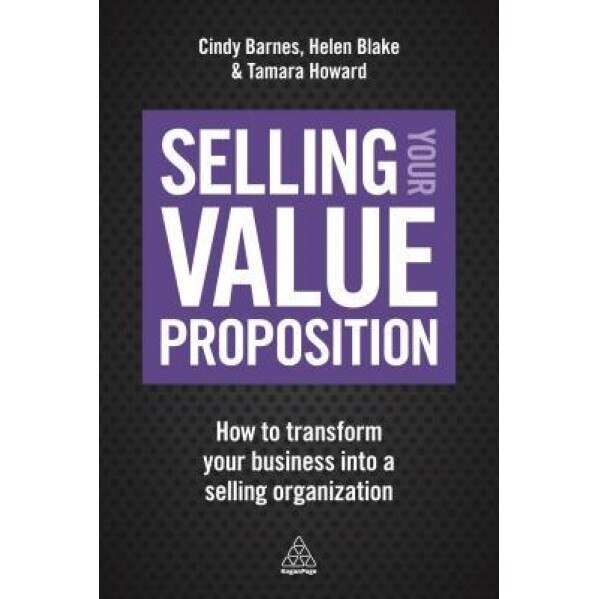 Selling Your Value Proposition: How to Transform Your Business Into a Selling Organisation - Cindy Barnes (Author)
