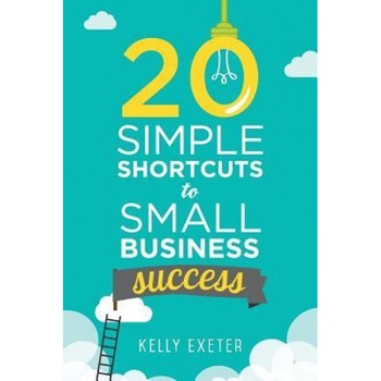 20 Simple Shortcuts to Small Business Success: Marketing, Mindset, Money and Productivity Tips to Help You Run Your Business Better, Kelly Exeter (Author) 20 Simple Shortcuts to Small Business Success: Marketing, Mindset, Money and Productivity Tips to Help You Run Your Business Better, Kelly Exeter (Author)
