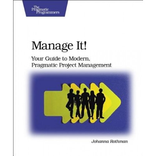 Manage It!: Your Guide to Modern, Pragmatic Project Management - Johanna Rothman (Author)