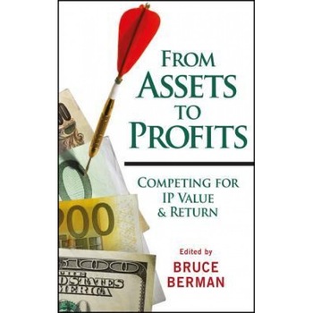 From Assets to Profits: Competing for IP Value & Return - Bruce Berman (Editor) From Assets to Profits: Competing for IP Value & Return - Bruce Berman (Editor)