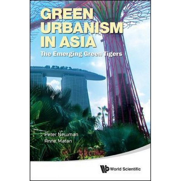 Green Urbanism in Asia: The Emerging Green Tigers - Peter Newman (Author)