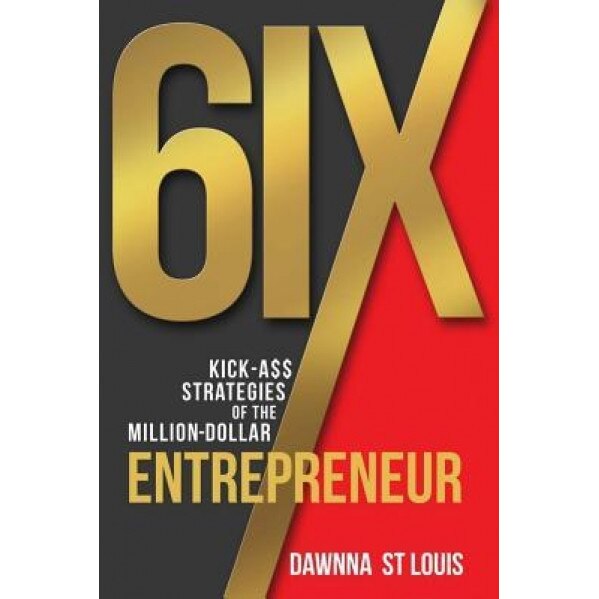 6ix Kick-A$$ Strategies of the Million-Dollar Entrepreneur - Dawnna C. St Louis (Author)
