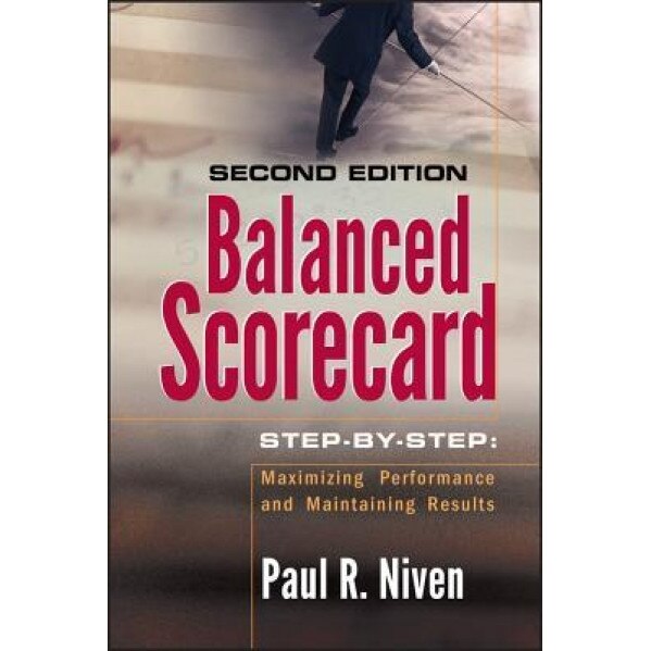 Balanced Scorecard Step-By-Step: Maximizing Performance and Maintaining Results - Paul R. Niven
